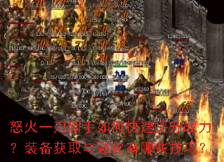 怒火一刀新手如何快速提升战力?装备获取与强化有哪些技巧? 怒火一刀新手如何快速提升战力?装备获取与强化有哪些技巧?
