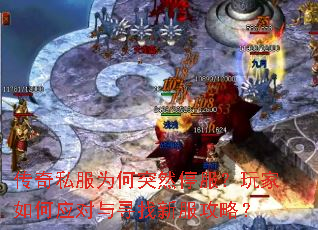 传奇私服为何突然停服?玩家如何应对与寻找新服攻略? 传奇私服为何突然停服?玩家如何应对与寻找新服攻略?