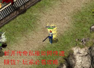 新开传奇私服如何快速赚钱?玩家必看攻略 新开传奇私服如何快速赚钱?玩家必看攻略