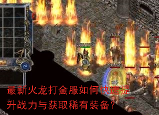 最新火龙打金服如何快速提升战力与获取稀有装备? 最新火龙打金服如何快速提升战力与获取稀有装备?
