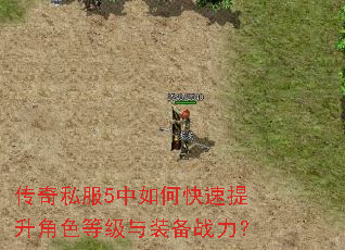 传奇私服5中如何快速提升角色等级与装备战力? 传奇私服5中如何快速提升角色等级与装备战力?