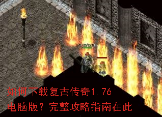 如何下载复古传奇1.76电脑版?完整攻略指南在此 如何下载复古传奇1.76电脑版?完整攻略指南在此