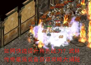 如何快速提升角色战力?武林传奇最强装备获取攻略大揭秘 如何快速提升角色战力?武林传奇最强装备获取攻略大揭秘