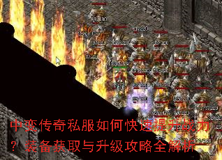中变传奇私服如何快速提升战力?装备获取与升级攻略全解析 中变传奇私服如何快速提升战力?装备获取与升级攻略全解析