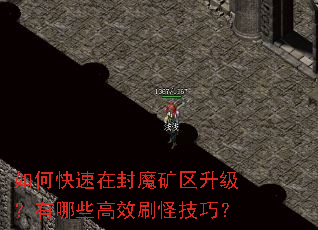 如何快速在封魔矿区升级?有哪些高效刷怪技巧? 如何快速在封魔矿区升级?有哪些高效刷怪技巧?
