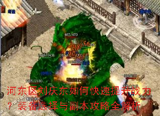 河东区刘庆东如何快速提升战力?装备选择与副本攻略全解析 河东区刘庆东如何快速提升战力?装备选择与副本攻略全解析
