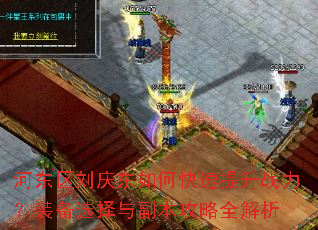 河东区刘庆东如何快速提升战力?装备选择与副本攻略全解析 河东区刘庆东如何快速提升战力?装备选择与副本攻略全解析