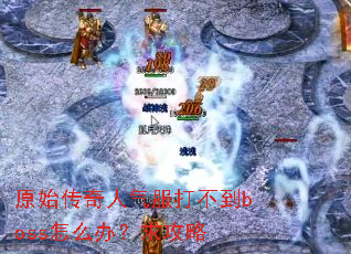 原始传奇人气服打不到boss怎么办?求攻略 原始传奇人气服打不到boss怎么办?求攻略