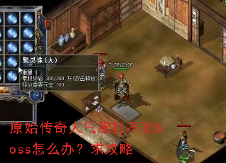原始传奇人气服打不到boss怎么办?求攻略 原始传奇人气服打不到boss怎么办?求攻略