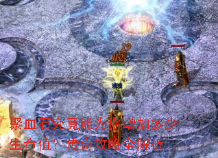 聚血石究竟能为你增加多少生命值?传奇攻略全解析 聚血石究竟能为你增加多少生命值?传奇攻略全解析