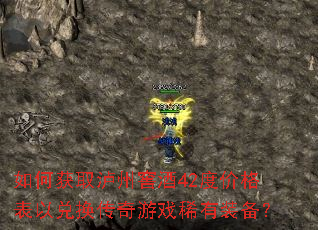 如何获取泸州窖酒42度价格表以兑换传奇游戏稀有装备? 如何获取泸州窖酒42度价格表以兑换传奇游戏稀有装备?