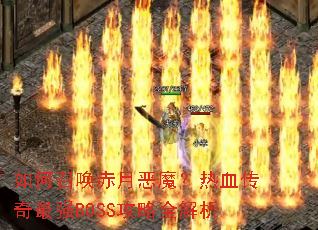 如何召唤赤月恶魔?热血传奇最强BOSS攻略全解析 如何召唤赤月恶魔?热血传奇最强BOSS攻略全解析